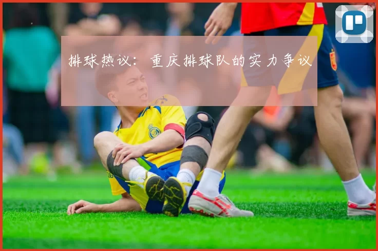 排球热议：重庆排球队的实力争议
